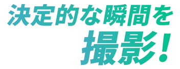 決定的な瞬間を撮影！