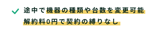 途中で機器の種類や台数を変更可能。解約料0円で契約の縛りなし